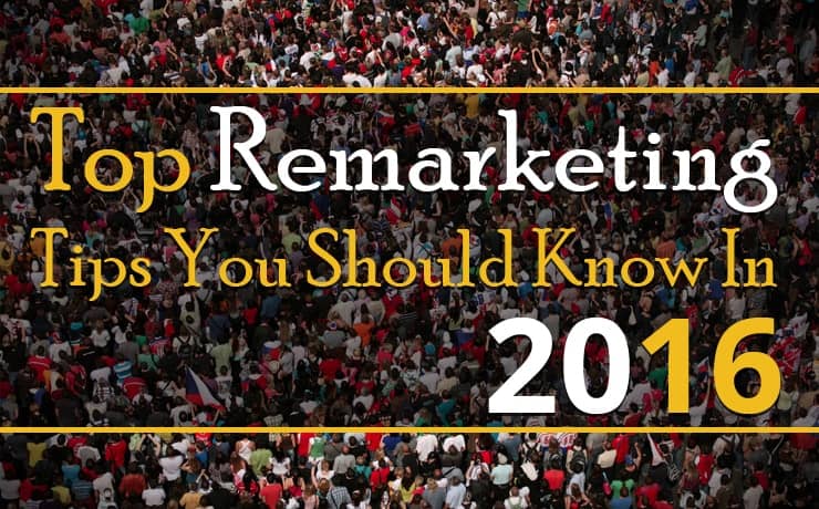 Top Remarketing Tips You Should Know In 2016