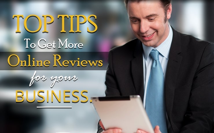 Top Tips To Get More Online Reviews For Your Business