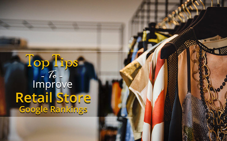 Top Tips to Improve Retail Store Google Rankings