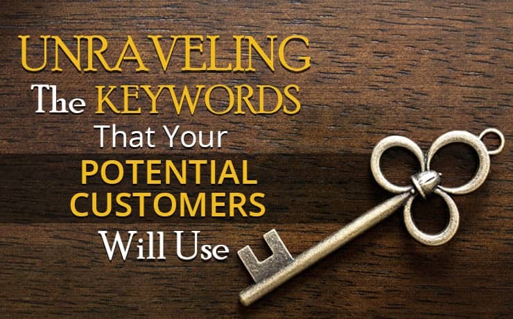 Unraveling The Keywords That Your Potential Customers Will Use