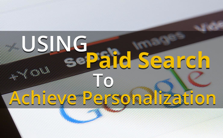 Using Paid Search To Achieve Personalization