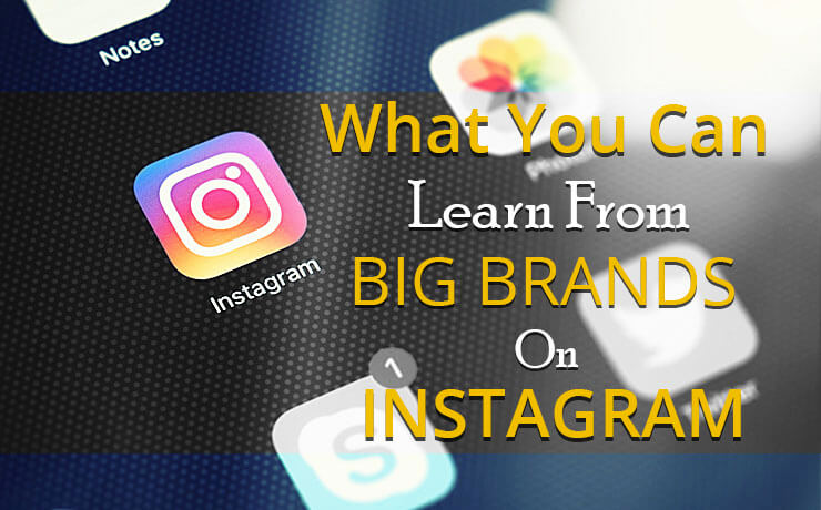 What You Can Learn From Big Brands On Instagram