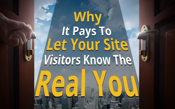 Why It Pays To Let Your Site Visitors Know The Real You